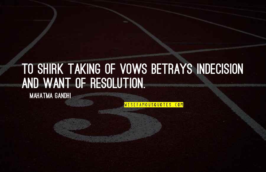 Shirk Quotes By Mahatma Gandhi: To shirk taking of vows betrays indecision and