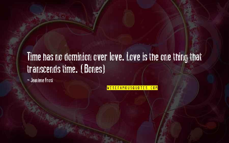 Shirking Quotes By Jeaniene Frost: Time has no dominion over love. Love is Shirking Quotes By Jeaniene Frost: Time has no dominion over love. Love is