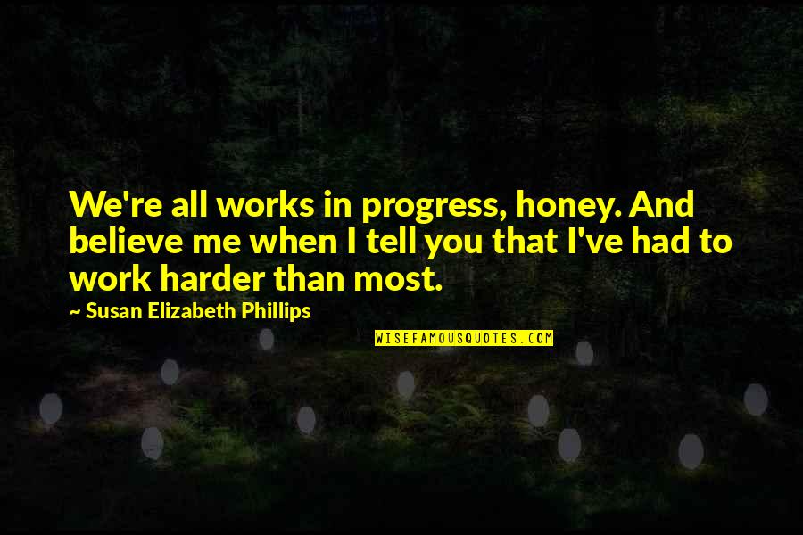 Shirking Quotes By Susan Elizabeth Phillips: We're all works in progress, honey. And believe