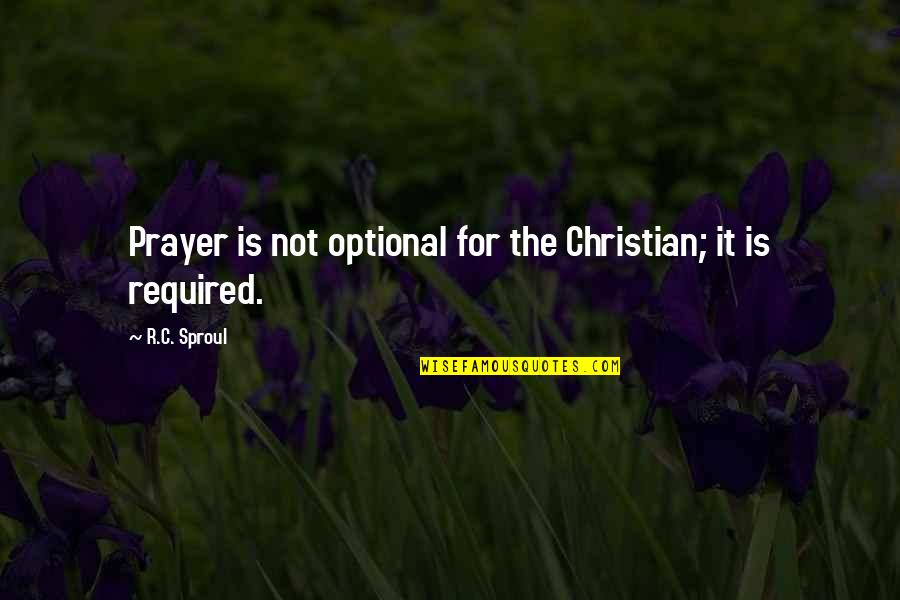 Shirkoff Putin Quotes By R.C. Sproul: Prayer is not optional for the Christian; it