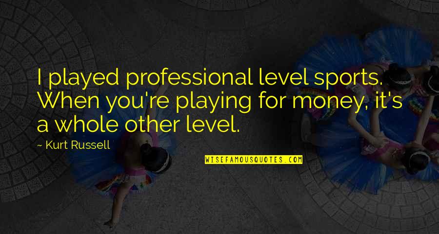 Shirks Greenhouse Quotes By Kurt Russell: I played professional level sports. When you're playing