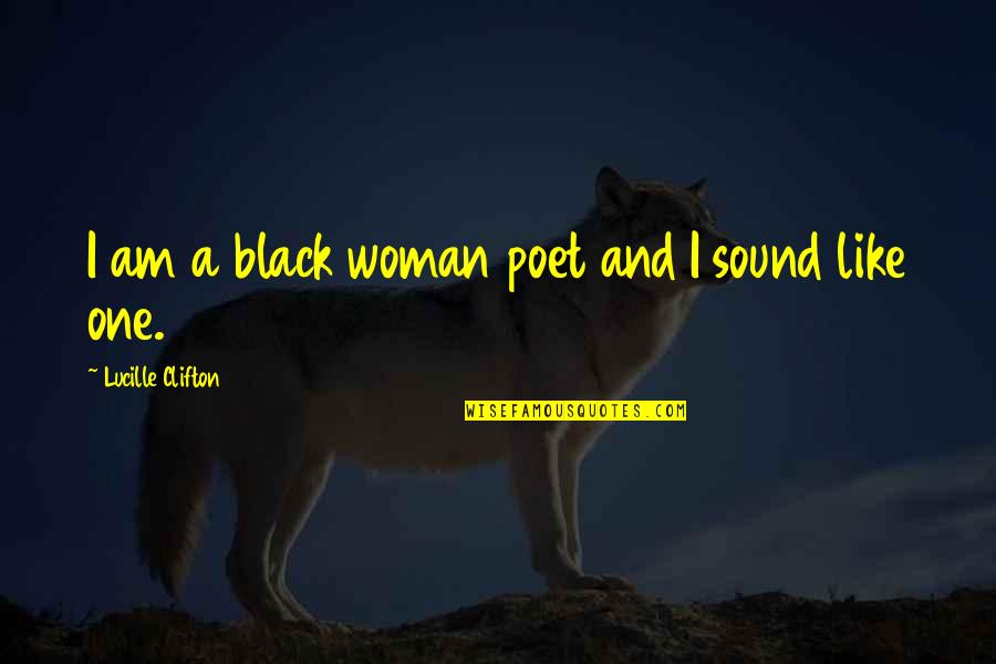 Shirks Greenhouse Quotes By Lucille Clifton: I am a black woman poet and I