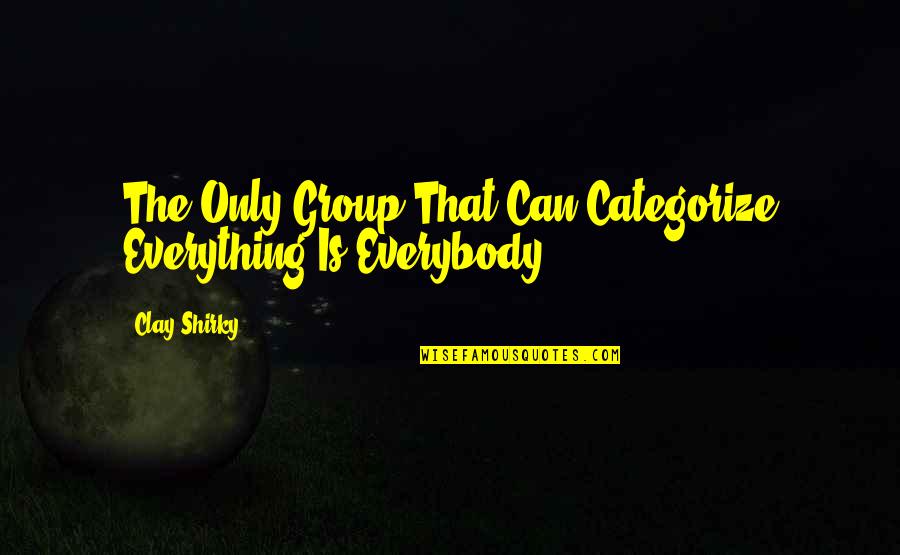 Shirky Quotes By Clay Shirky: The Only Group That Can Categorize Everything Is