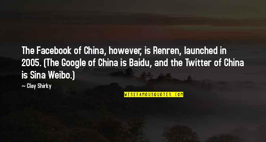 Shirky Quotes By Clay Shirky: The Facebook of China, however, is Renren, launched