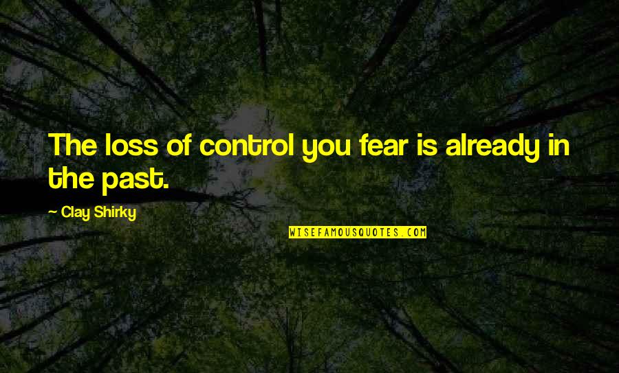 Shirky Quotes By Clay Shirky: The loss of control you fear is already
