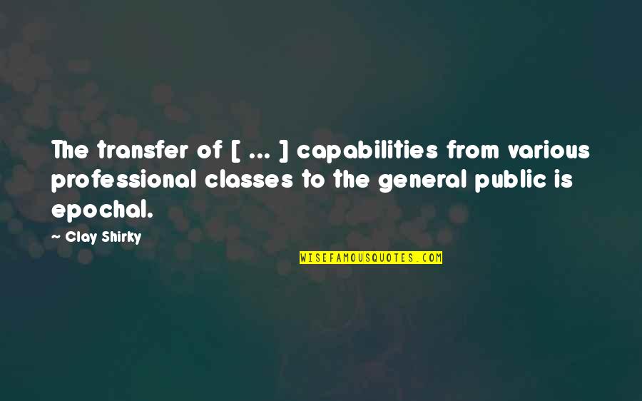 Shirky Quotes By Clay Shirky: The transfer of [ ... ] capabilities from