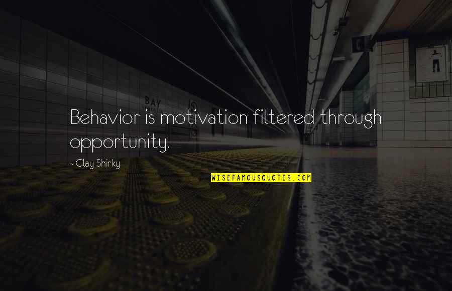 Shirky Quotes By Clay Shirky: Behavior is motivation filtered through opportunity.