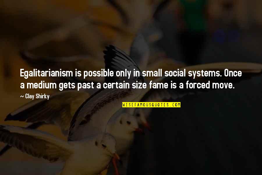 Shirky Quotes By Clay Shirky: Egalitarianism is possible only in small social systems.