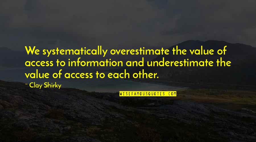 Shirky Quotes By Clay Shirky: We systematically overestimate the value of access to