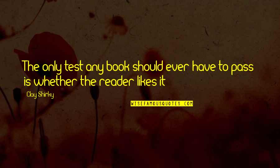 Shirky Quotes By Clay Shirky: The only test any book should ever have