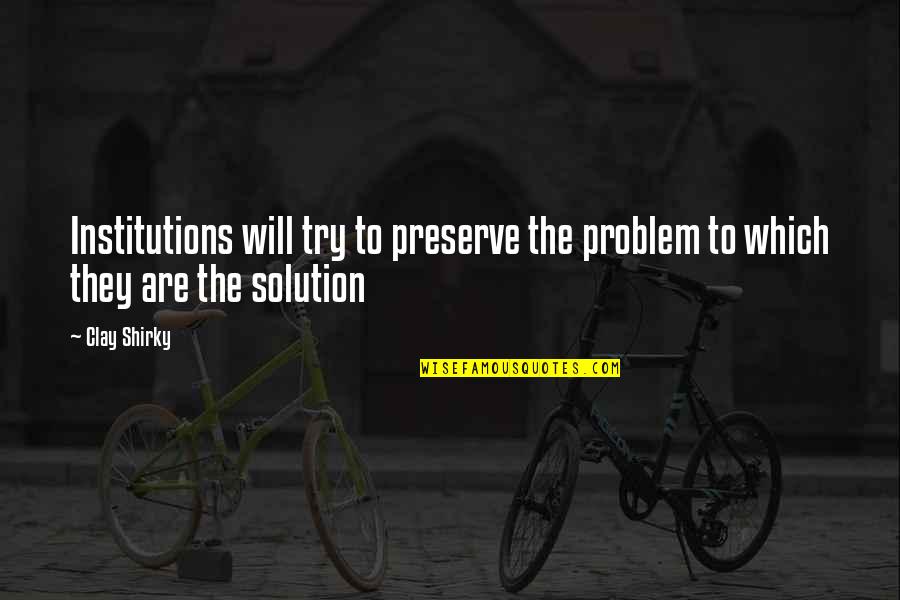 Shirky Quotes By Clay Shirky: Institutions will try to preserve the problem to