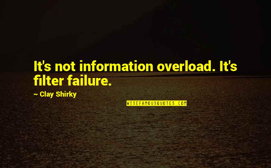 Shirky Quotes By Clay Shirky: It's not information overload. It's filter failure.