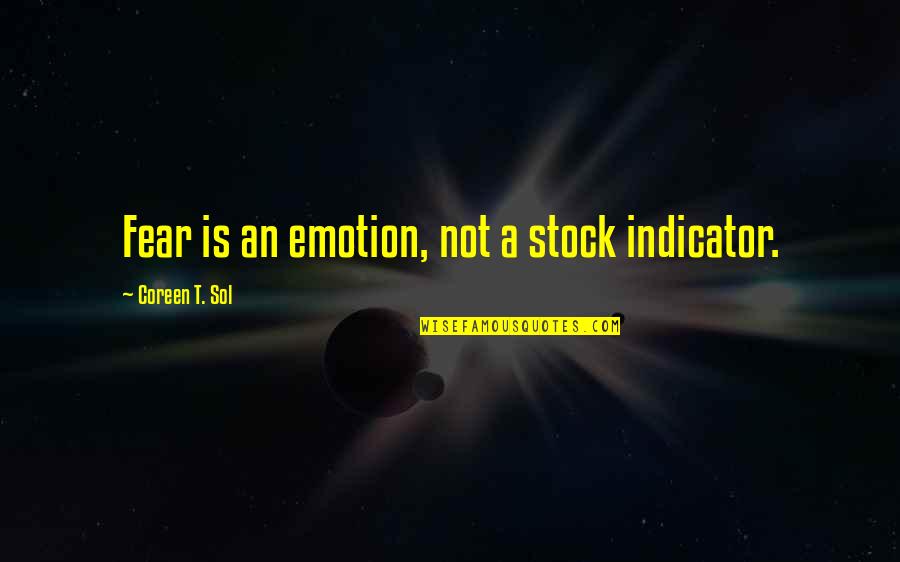 Shirleen's Quotes By Coreen T. Sol: Fear is an emotion, not a stock indicator.
