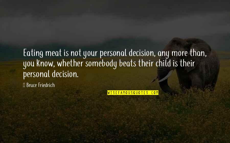 Shirlena Allen Quotes By Bruce Friedrich: Eating meat is not your personal decision, any Shirlena Allen Quotes By Bruce Friedrich: Eating meat is not your personal decision, any