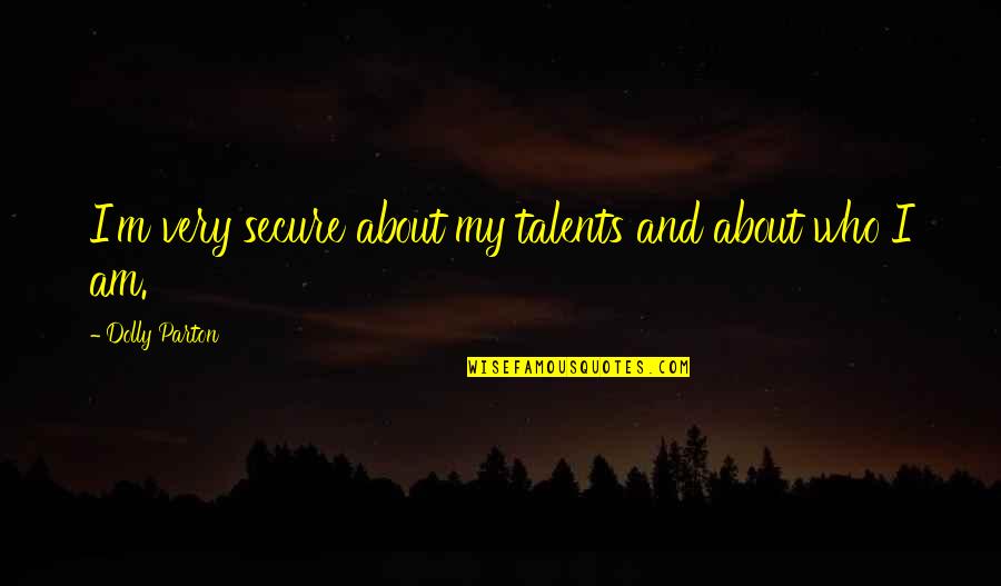 Shirlena Allen Quotes By Dolly Parton: I'm very secure about my talents and about Shirlena Allen Quotes By Dolly Parton: I'm very secure about my talents and about
