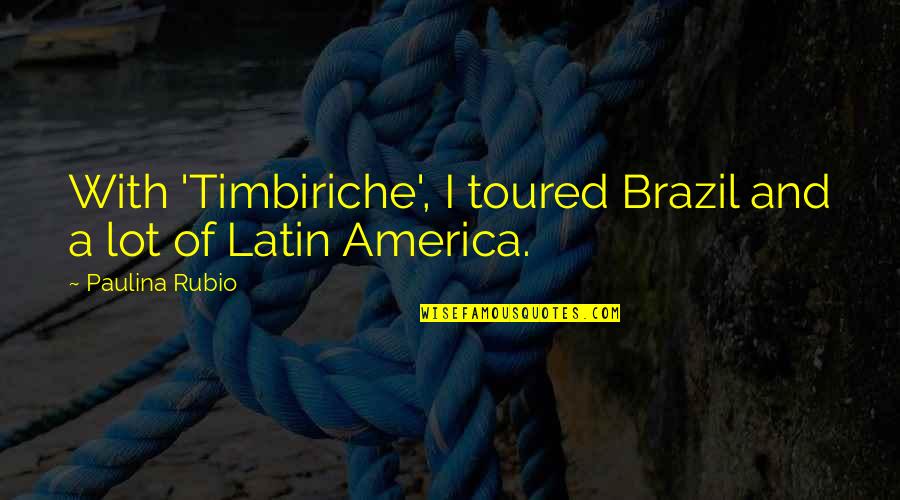 Shirlena Allen Quotes By Paulina Rubio: With 'Timbiriche', I toured Brazil and a lot Shirlena Allen Quotes By Paulina Rubio: With 'Timbiriche', I toured Brazil and a lot