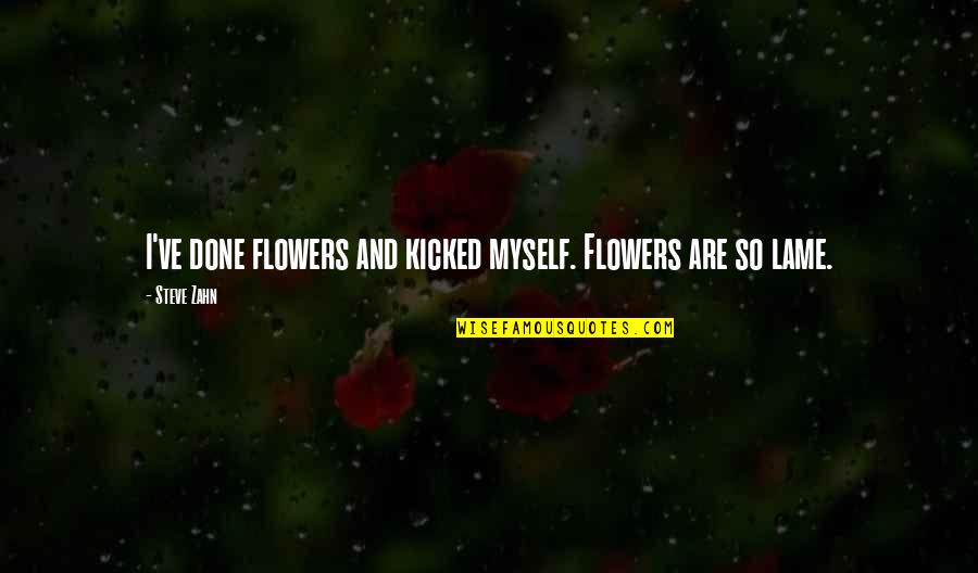 Shirlena Allen Quotes By Steve Zahn: I've done flowers and kicked myself. Flowers are