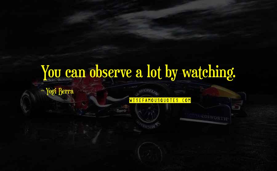 Shirlena Allen Quotes By Yogi Berra: You can observe a lot by watching. Shirlena Allen Quotes By Yogi Berra: You can observe a lot by watching.
