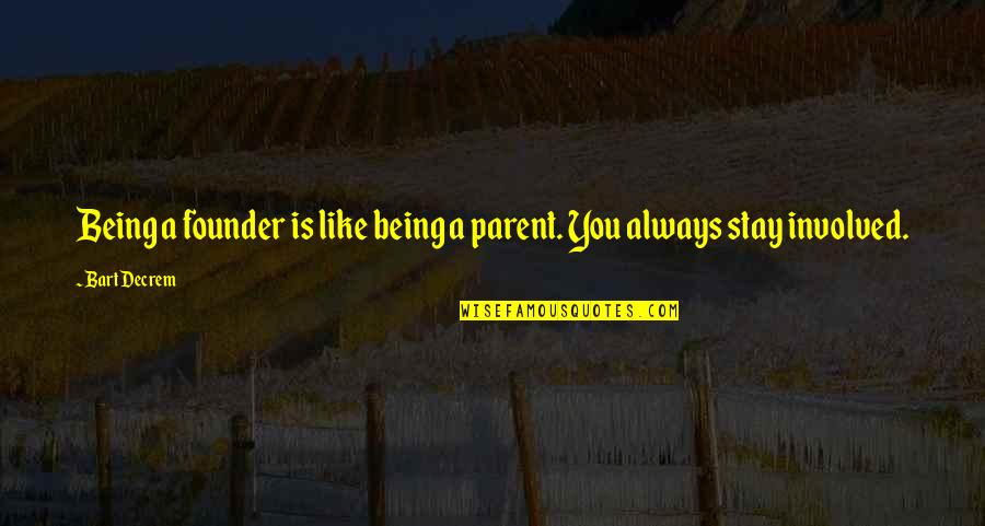 Shirlene Comedian Quotes By Bart Decrem: Being a founder is like being a parent.