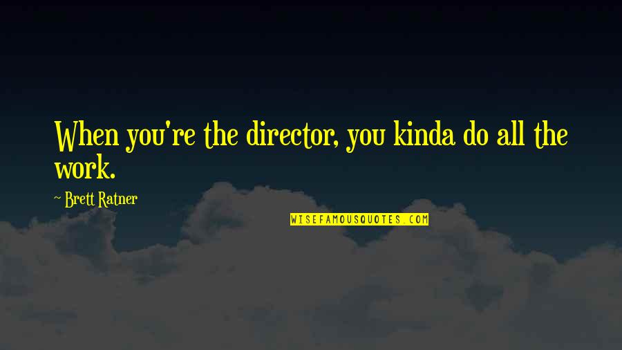 Shirlene Wakisaka Quotes By Brett Ratner: When you're the director, you kinda do all Shirlene Wakisaka Quotes By Brett Ratner: When you're the director, you kinda do all