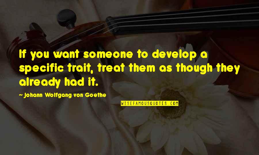 Shirlene Wakisaka Quotes By Johann Wolfgang Von Goethe: If you want someone to develop a specific Shirlene Wakisaka Quotes By Johann Wolfgang Von Goethe: If you want someone to develop a specific
