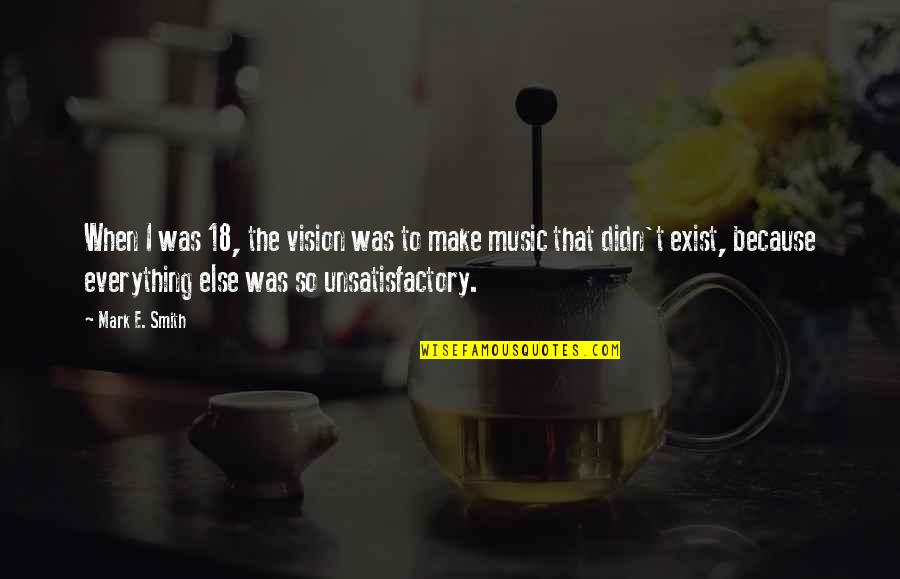 Shirlene Wakisaka Quotes By Mark E. Smith: When I was 18, the vision was to Shirlene Wakisaka Quotes By Mark E. Smith: When I was 18, the vision was to