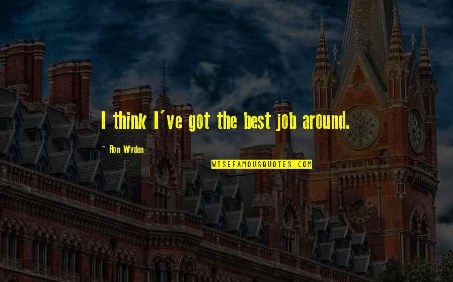 Shirlette Milton Quotes By Ron Wyden: I think I've got the best job around. Shirlette Milton Quotes By Ron Wyden: I think I've got the best job around.