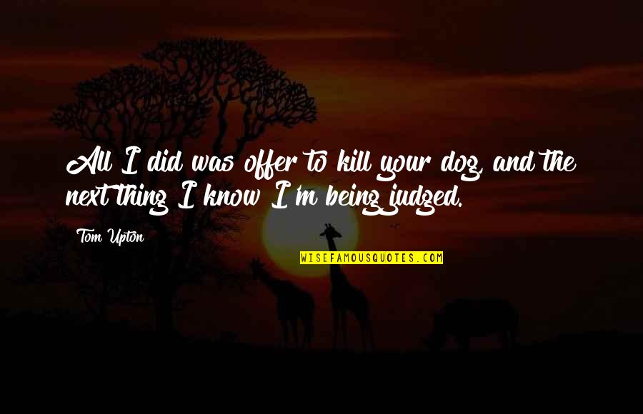 Shirley Ann Corley Quotes By Tom Upton: All I did was offer to kill your