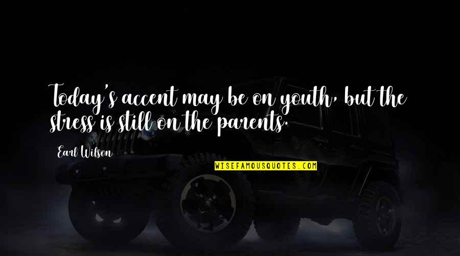 Shirley Ann Quotes By Earl Wilson: Today's accent may be on youth, but the