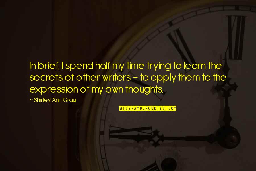 Shirley Ann Quotes By Shirley Ann Grau: In brief, I spend half my time trying Shirley Ann Quotes By Shirley Ann Grau: In brief, I spend half my time trying
