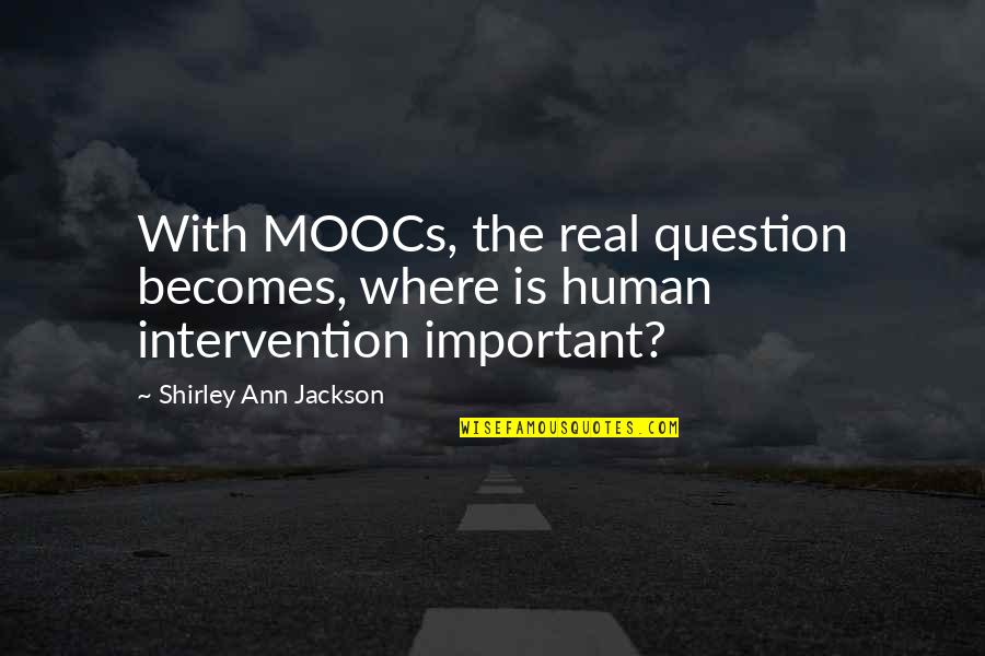 Shirley Ann Quotes By Shirley Ann Jackson: With MOOCs, the real question becomes, where is Shirley Ann Quotes By Shirley Ann Jackson: With MOOCs, the real question becomes, where is