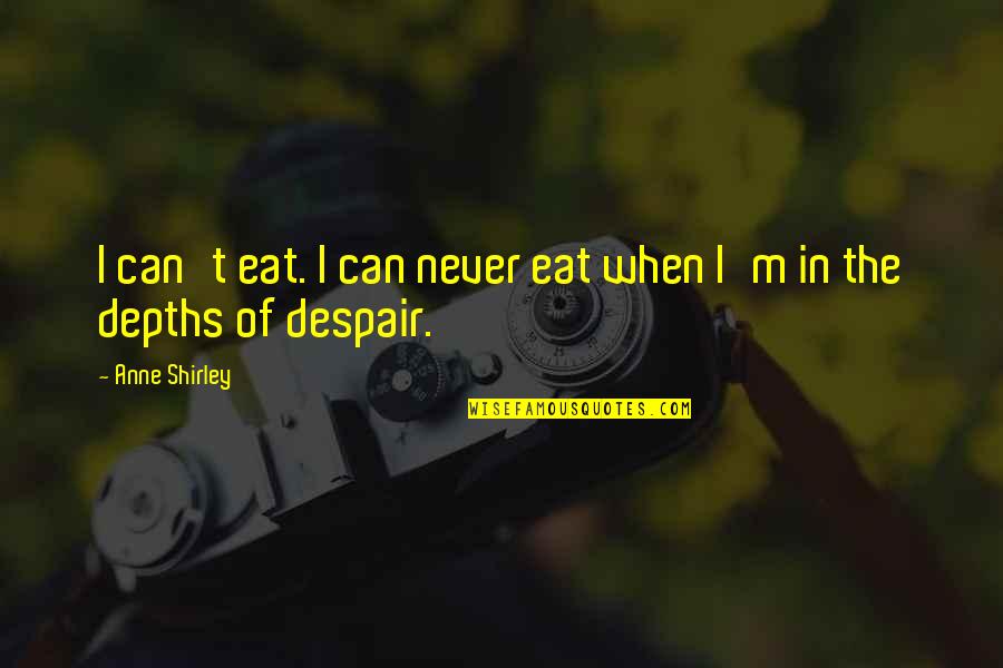 Shirley Anne Quotes By Anne Shirley: I can't eat. I can never eat when