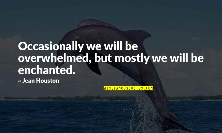 Shirley Anne Quotes By Jean Houston: Occasionally we will be overwhelmed, but mostly we