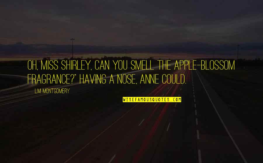 Shirley Anne Quotes By L.M. Montgomery: Oh, Miss Shirley, can you smell the apple-blossom Shirley Anne Quotes By L.M. Montgomery: Oh, Miss Shirley, can you smell the apple-blossom