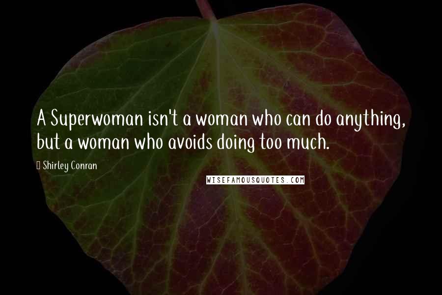 Shirley Conran quotes: A Superwoman isn't a woman who can do anything, but a woman who avoids doing too much.