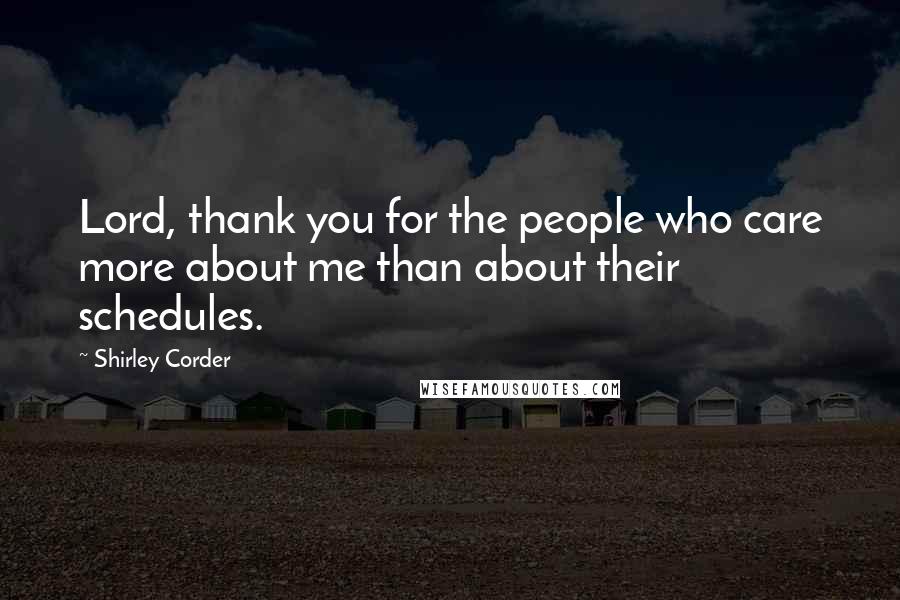 Shirley Corder quotes: Lord, thank you for the people who care more about me than about their schedules.