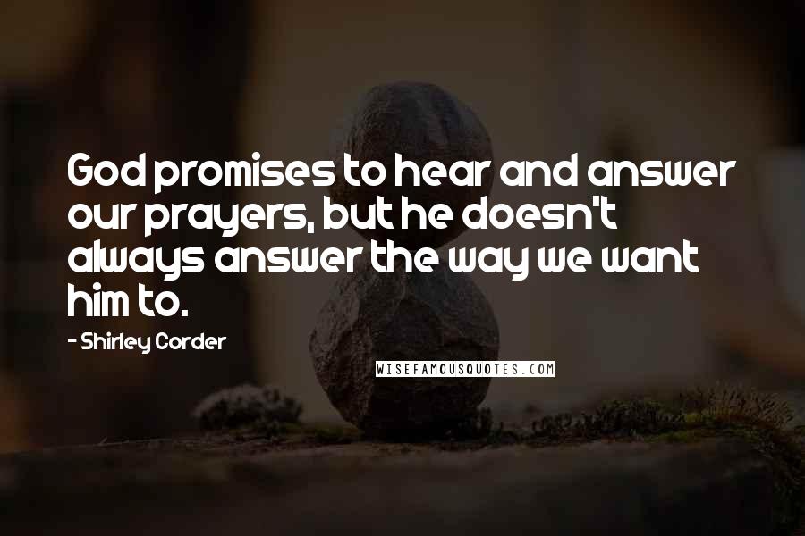 Shirley Corder quotes: God promises to hear and answer our prayers, but he doesn't always answer the way we want him to.