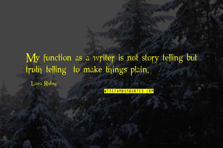 Shirley Hufstedler Quotes By Laura Riding: My function as a writer is not story-telling