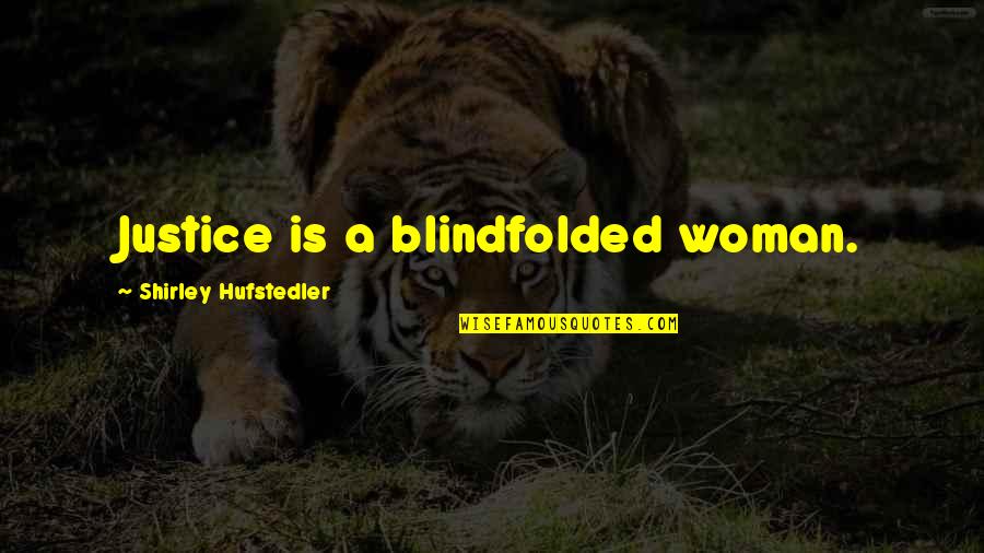 Shirley Hufstedler Quotes By Shirley Hufstedler: Justice is a blindfolded woman.