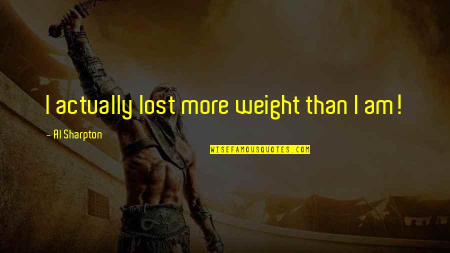 Shirley Jackson Hill House Quotes By Al Sharpton: I actually lost more weight than I am! Shirley Jackson Hill House Quotes By Al Sharpton: I actually lost more weight than I am!