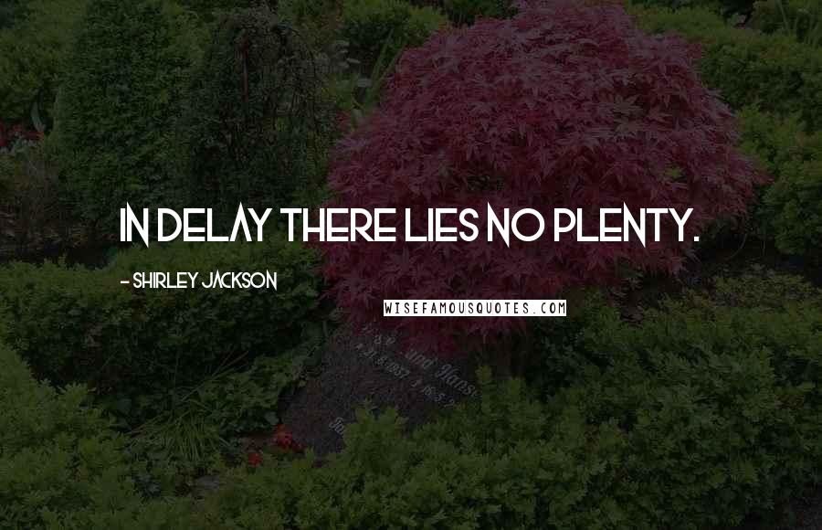 Shirley Jackson quotes: In delay there lies no plenty.