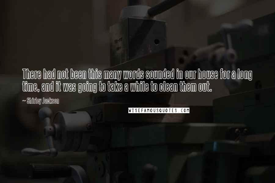 Shirley Jackson quotes: There had not been this many words sounded in our house for a long time, and it was going to take a while to clean them out.