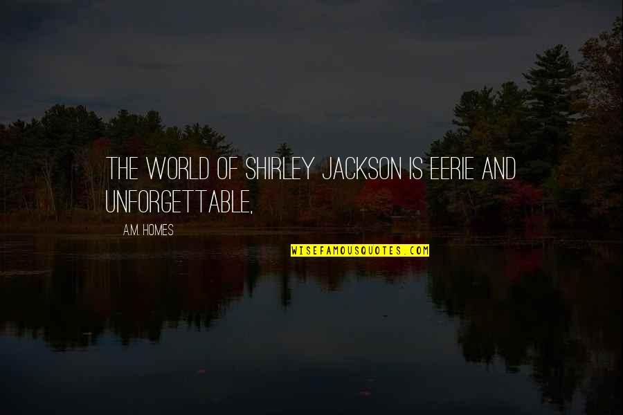 Shirley Jackson Quotes By A.M. Homes: The world of Shirley Jackson is eerie and