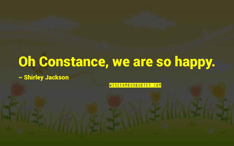 Shirley Jackson Quotes By Shirley Jackson: Oh Constance, we are so happy.