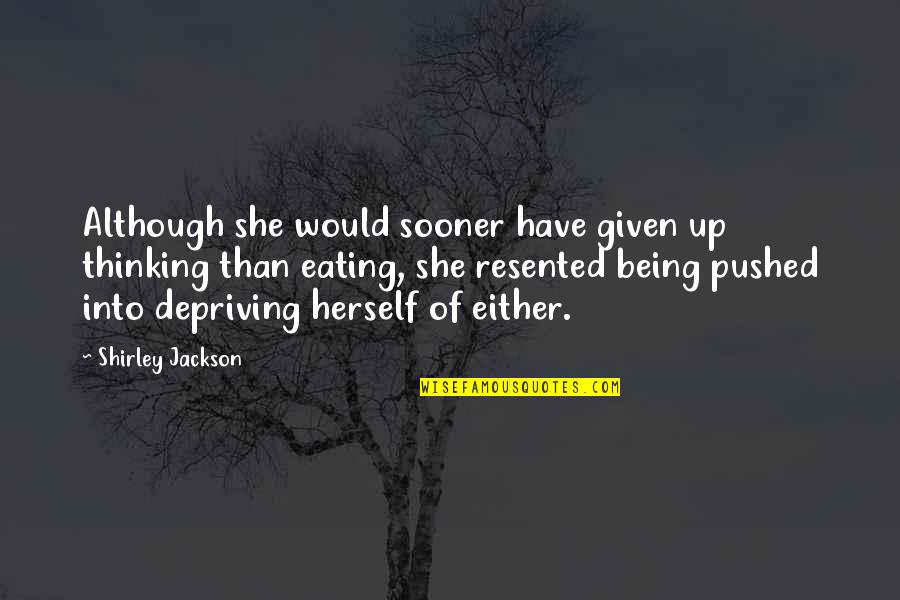 Shirley Jackson Quotes By Shirley Jackson: Although she would sooner have given up thinking