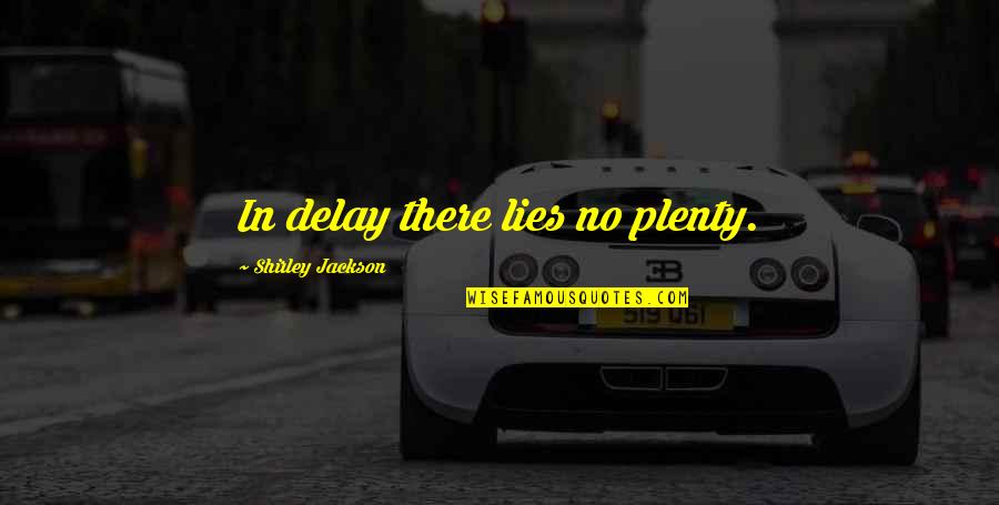 Shirley Jackson Quotes By Shirley Jackson: In delay there lies no plenty.