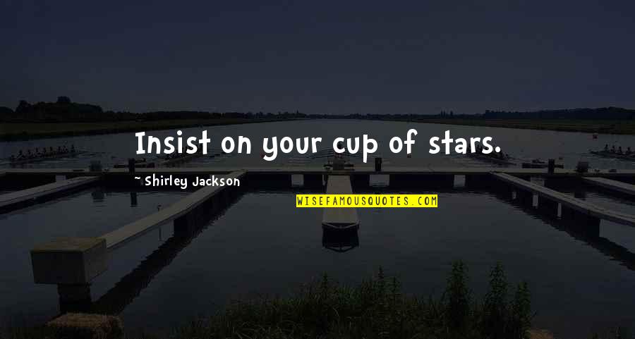 Shirley Jackson Quotes By Shirley Jackson: Insist on your cup of stars.