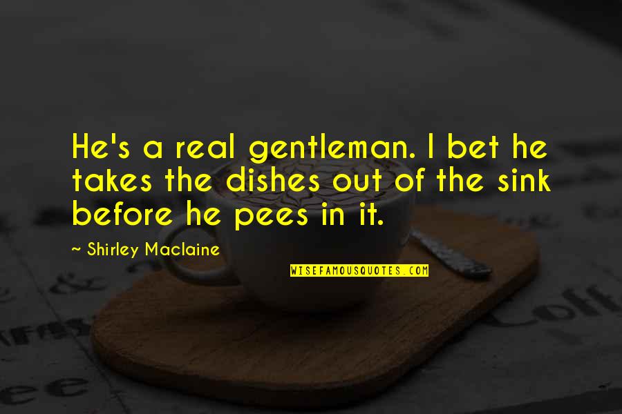 Shirley Maclaine Quotes By Shirley Maclaine: He's a real gentleman. I bet he takes Shirley Maclaine Quotes By Shirley Maclaine: He's a real gentleman. I bet he takes