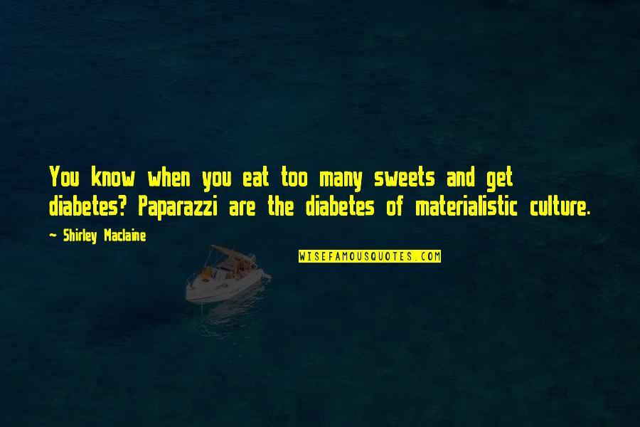 Shirley Maclaine Quotes By Shirley Maclaine: You know when you eat too many sweets Shirley Maclaine Quotes By Shirley Maclaine: You know when you eat too many sweets