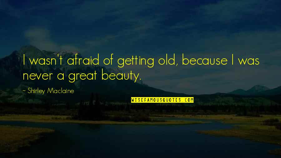 Shirley Maclaine Quotes By Shirley Maclaine: I wasn't afraid of getting old, because I Shirley Maclaine Quotes By Shirley Maclaine: I wasn't afraid of getting old, because I